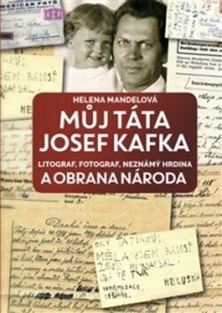 Můj táta Josef Kafka, litograf, fotograf, neznámý hrdina a Obrana národa - Helena Mandelová