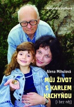 Můj život s Karlem Kachyňou - Alexandra Stušková; Alena Mihulová