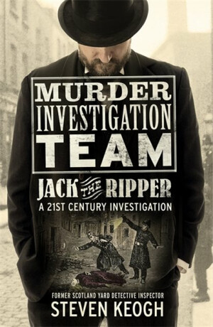 Murder Investigation Team: Jack the Ripper - Steven Keogh