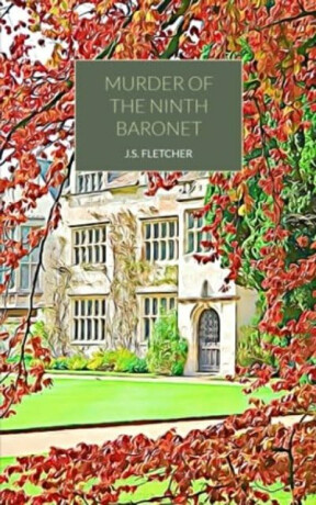 Murder of the Ninth Baronet - J.S. Fletcher