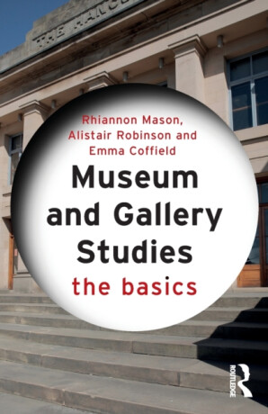 Museum and Gallery Studies - Alistair  Robinson,Rhiannon  Mason,Emma  Coffield