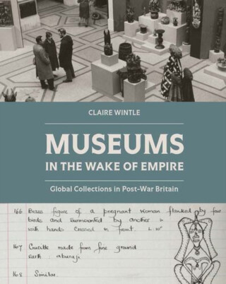 Museums in the Wake of Empire - Claire Wintle