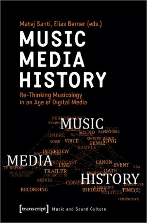 Music â€“ Media â€“ History â€“ Reâ€“Thinking Musicology in an Age of Digital Media - Elias Berner,Matej Santi