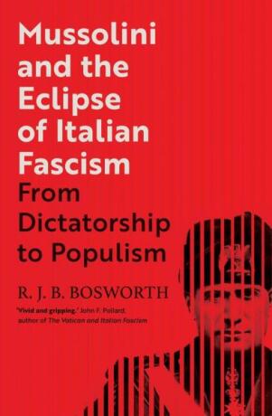 Mussolini and the Eclipse of Italian Fascism: From Dictatorship to Populism - R. J. B. Bosworth