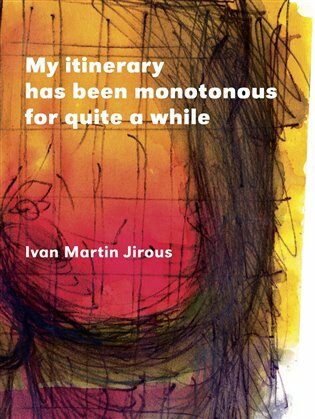 My itinerary has been monotonous for quite a while - Ivan Martin Jirous,Lucie Ferliková