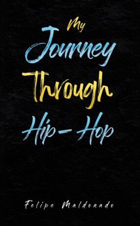 My Journey Through Hip-Hop - Felipe Maldonado
