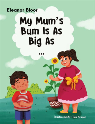 My Mum's Bum Is As Big As... - Eleanor Bloor