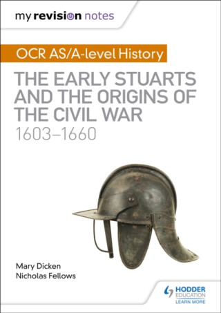 My Revision Notes: OCR AS/A-level History: The Early Stuarts and the Origins of the Civil War 1603-1660 - Nicholas Fellows,Mary Dicken