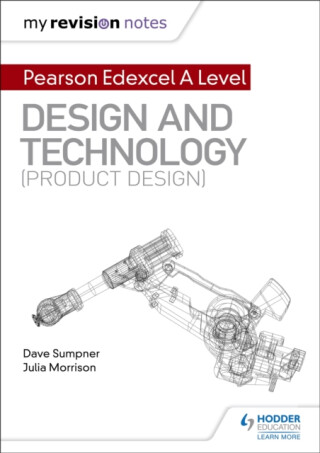 My Revision Notes: Pearson Edexcel A Level Design and Technology (Product Design) - Dave Sumpner,Julia Morrison