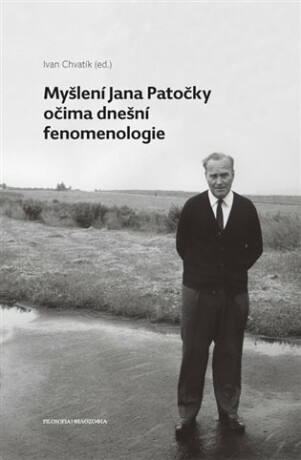 Myšlení Jana Patočky očima dnešní fenomenologie - Ivan Chvatík