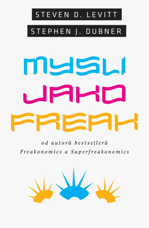 Mysli jako freak - Steven D. Levitt,Stephen J. Dubner