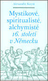 Mystikové, spiritualisté, alchymisté 16. století v Německu - Alexandre Koyré