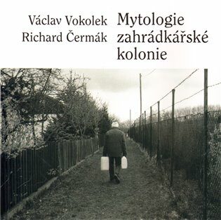 Mytologie zahrádkářské kolonie - Václav Vokolek,Richard Čermák