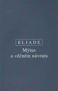 Mýtus o věčném návratu - Mircea Eliade