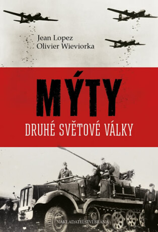 Mýty druhé světové války - Olivier Wieviorka,Jean Lopez