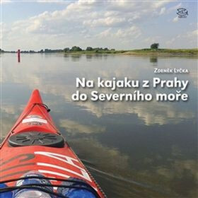 Na kajaku z Prahy do Severního moře - Zdeněk Lyčka