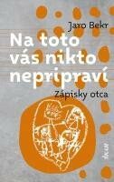 Na toto vás nikto nepripraví: Zápisky otca (slovensky) - Jaro Bekr
