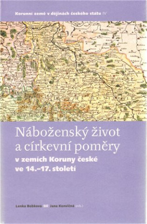 Náboženský život a církevní poměry v zemích Koruny české ve 14. - 17. století - Lenka Bobková,Jana Konvičná