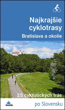 Najkrajšie cyklotrasy – Bratislava a okolie - Daniel Kollár,František Turanský