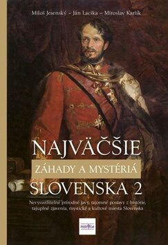 Najväčšie záhady a mystériá Slovenska 2 - Ján Lacika,Miloš Jesenský,Miroslav Karlík