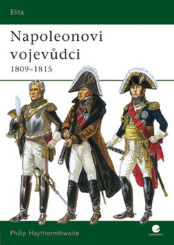 Napoleonovi vojevůdci 1809-1815 - Philip Haythornthwaite