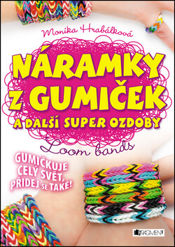 Náramky z gumiček a další super ozdoby - Monika Hrabálková