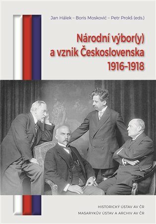 Národní výbor(y) a vznik Československa 1916-1918 - Petr Prokš,Jan Hálek,Boris Moskovič