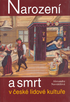 Narození a smrt v české lidové kultuře - Alexandra Navrátilová