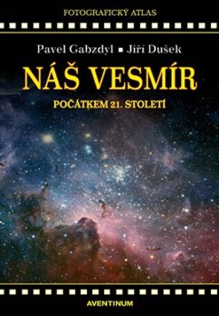 Náš vesmír počátkem 21. století - Jiří Dušek,Pavel Gabzdyl