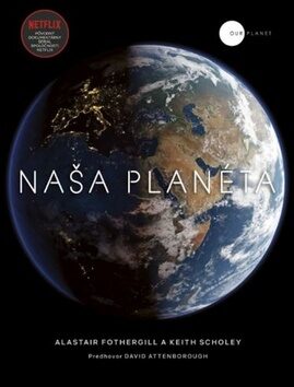 Naša planéta - Alastair Fothergill,Scholey Keith,Fred Pearce
