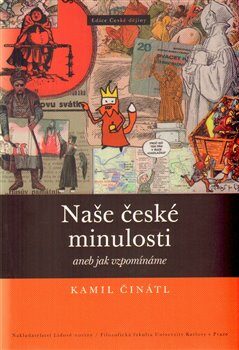 Naše české minulosti aneb jak vzpomínáme - Kamil Činátl