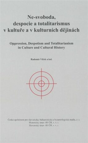Ne-svoboda, despocie a totalitarismus v kultuře a kulturních dějinách - Radomír Vlček,kolektiv autorů