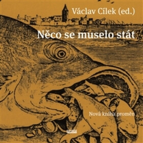 Něco se muselo stát - Václav Cílek,Miroslav Bárta,Jan Sokol,Václav Moravec,Jan Keller,Jiří Přibáň,Václav Bělohradský,Petr Drulák