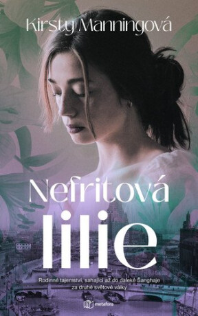 Nefritová lilie - Rodinné tajemství, které sahá až do daleké Šanghaje za druhé světové války - Kirsty Manningová