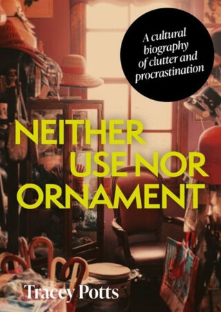 Neither Use nor Ornament - Tracey Potts