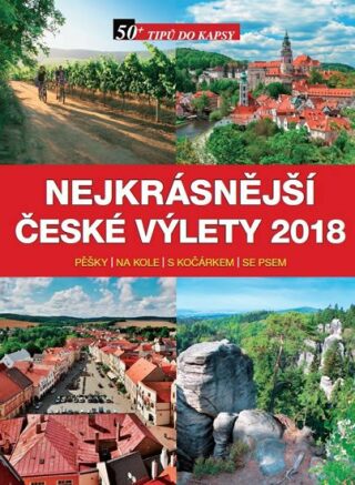 Nejkrásnější české výlety 2018 pěšky, na kole, s kočárkem, se psem - kolektiv autorů