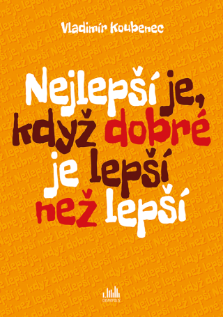Nejlepší je, když dobré je lepší než lepší - Vladimír Koubenec
