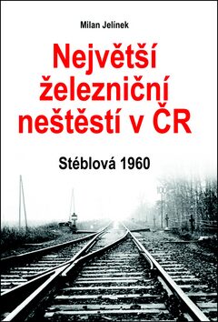 Největší železniční neštěstí v ČR - Milan Jelínek