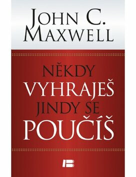 Někdy vyhraješ, jindy se poučíš - John C. Maxwell