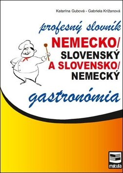 Nemecko/slovenský a slovensko/nemecký profesný slovník gastronómia - Katarína Gubová,Gabriela Križanová