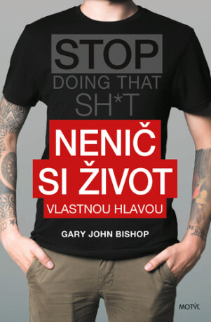 Nenič si život vlastnou hlavou - Gary John Bishop