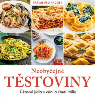 Neobyčejné těstoviny - Úžasná jídla s vůní a chutí Itálie - Karla Pelikánová,kolektiv autorů