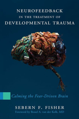 Neurofeedback in the Treatment of Developmental Trauma - Sebern F. Fisher