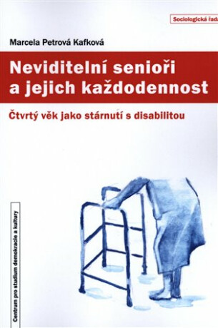 Neviditelní senioři a jejich každodennost - Marcela Petrová Kafková