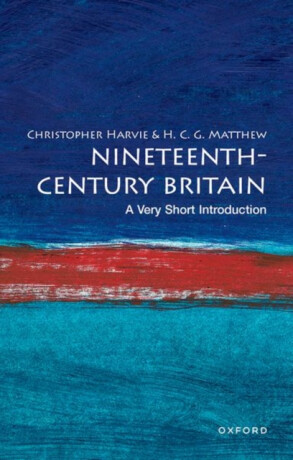 Nineteenth-Century Britain - Christopher  Harvie,Colin  Matthew