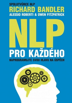 NLP pro každého - Richard Bandler,Alessio Roberti,Owen Fitzpatrick