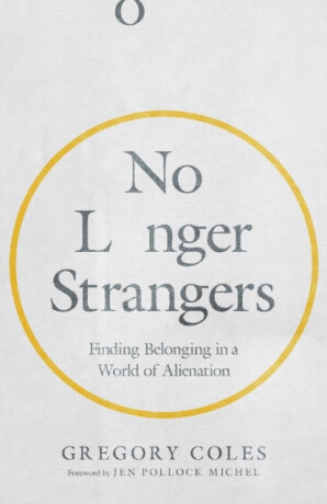 No Longer Strangers â€“ Finding Belonging in a World of Alienation - Gregory Coles,Jen Pollock Michel