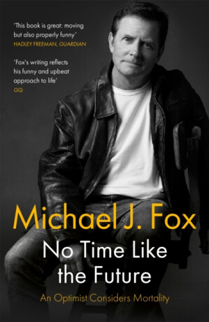 No Time Like the Future: An Optimist Considers Mortality - Michael J. Fox