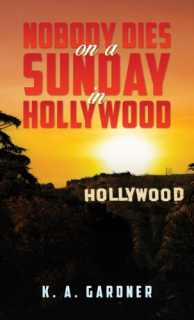 Nobody Dies on a Sunday in Hollywood - K. A. Gardner