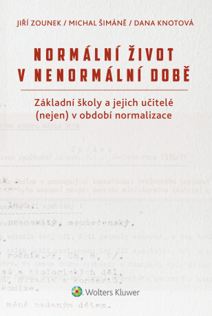 Normální život v nenormální době. Základní školy a jejich učitelé (nejen) v období normalizace - Jiří Zounek,Dana Knotová,Michal Šimáně